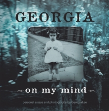 Georgia - on My Mind : Personal Essays and Photography by Georgia Lee