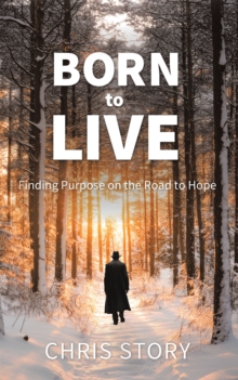 Born To Live : Finding Purpose on the Road to Hope