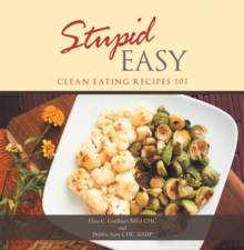 Stupid Easy : Clean Eating Recipes 101