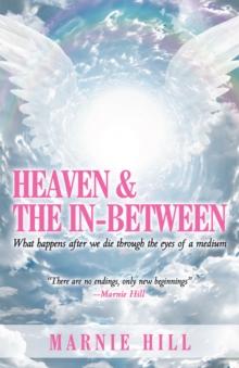 Heaven and the In-Between : What Happens After We Die Through the Eyes of a Medium