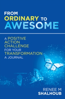 From Ordinary to Awesome : A Positive Action Challenge for Your Transformation - a Journal