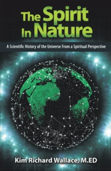 The Spirit in Nature : A Scientific History of the Universe from a Spiritual Perspective