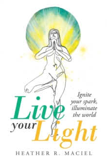 Live Your Light : Ignite Your Spark, Illuminate the World