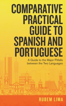 Comparative Practical Guide to Spanish and Portuguese : A Guide to the Major Pitfalls Between the Two Languages