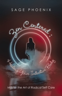 Zen Centered: Healing Your Intuitive Body : Master the Art of Radical Self Care