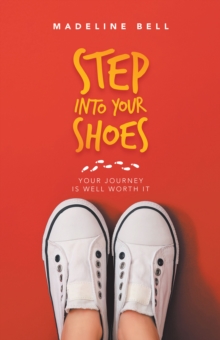 Step into Your Shoes : Your Journey Is Well Worth It