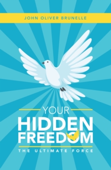 Your Hidden Freedom : The Ultimate Force