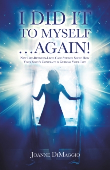 I Did It to Myself...Again! : New Life-Between-Lives Case Studies  Show How Your Soul's Contract Is Guiding Your Life