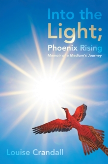 Into the Light; Phoenix Rising : Memoir of a Medium's Journey