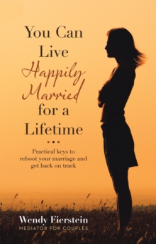 You Can Live Happily Married for a Lifetime : Practical Keys to Reboot Your Marriage and Get Back on Track