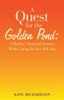 A Quest for the Golden Pond: : A Mother's Spiritual Journey While Caring for Her Sick Son