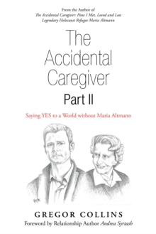 The Accidental Caregiver Part Ii : Saying Yes to a World Without Maria Altmann