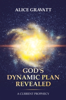 God's Dynamic Plan Revealed : A Current Prophecy