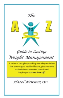 The a - Z of Weight Management : A Transformational Alphabet to Help You Shed Weight and Become the Person You Are Ready to Be!