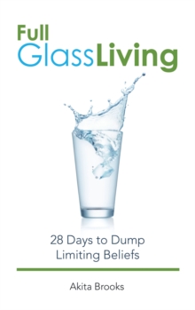 Full Glass Living : 28 Days to Dump Limiting Beliefs