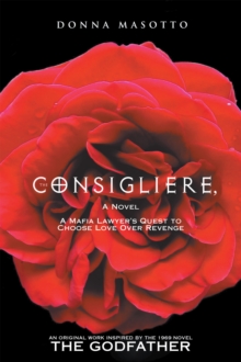 The Consigliere, a Novel : A Mafia Lawyer's Quest to Choose Love over Revenge