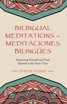 Bilingual Meditations - Meditaciones Bilingues : Improving Yourself and Your Spanish at the Same Time