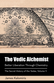 The Vedic Alchemist : Better Liberation Through Chemistry