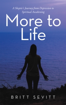 More to Life : A Skeptic's Journey from Depression to Spiritual Awakening