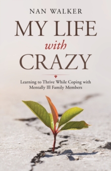 My Life with Crazy : Learning to Thrive While Coping with Mentally Ill Family Members