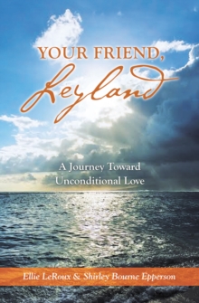 Your Friend, Leyland : A Journey Toward Unconditional Love