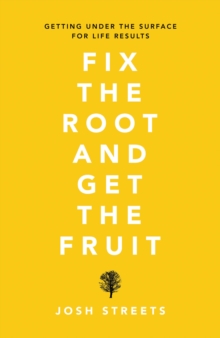 Fix the Root and Get the Fruit : Getting Under the Surface for Life Results