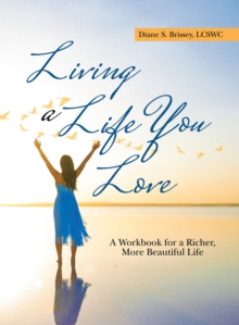 Living a Life You Love : A Workbook for a Richer, More Beautiful Life