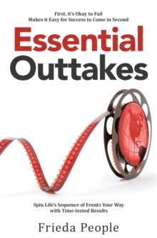 Essential  Outtakes : Spin Life's Sequence of Events Your Way with Time-Tested Results