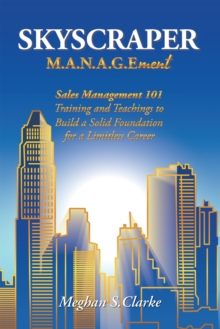 Skyscraper M.A.N.A.G.Ement : Sales Management 101 Training and Teachings to Build a Solid Foundation for a Limitless Career