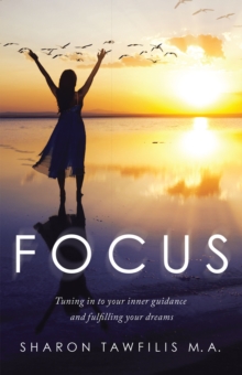 Focus : Tuning in to Your Inner Guidance and Fulfilling Your Dreams