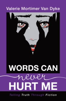 Words Can Never Hurt Me : Telling Truth Through Fiction