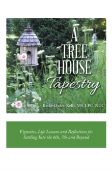 A Tree House Tapestry : Vignettes, Life Lessons and Reflections for Settling into the 60S, 70S and Beyond