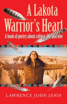 A Lakota Warrior's Heart : A Book of Poetry About Culture, Life and Love