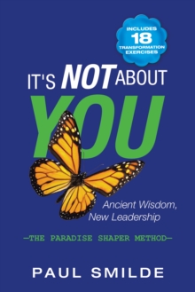 It's Not About You : Ancient Wisdom, New Leadership: the Paradise Shaper Method