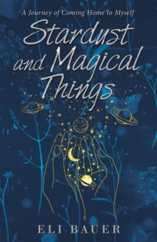 Stardust and Magical Things : A Journey of Coming Home to Myself