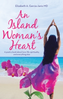 An Island Woman's Heart : A Poetry Book About Love, Life, Spirituality and Everything Else