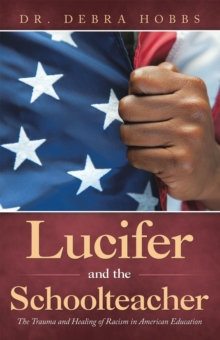 Lucifer and the Schoolteacher : The Trauma and Healing of Racism in American Education