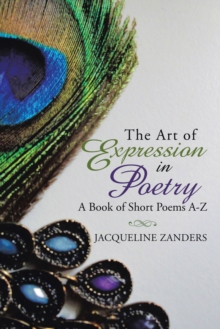 The Art of Expression in Poetry : A Book of Short Poems A-Z