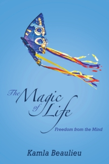 The Magic of Life : Freedom from the Mind