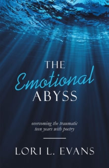 The Emotional Abyss : Overcoming the Traumatic Teen Years with Poetry