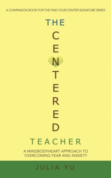 The Centered Teacher : A Mindbodyheart Approach to Overcoming Fear and Anxiety