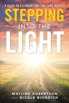 Stepping into the Light : A Guide to Clearing Limiting Core Beliefs