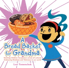 A Bread Basket for Grandma : Teaching Children Acceptance Across All Cultures Embracing Kindness and Tolerance in Our World