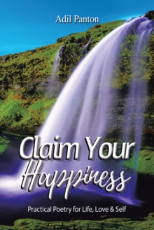 Claim Your Happiness : Practical Poetry for Life, Love and Self