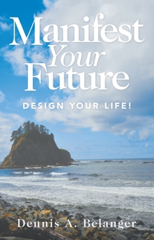 Manifest Your Future : Design Your Life!