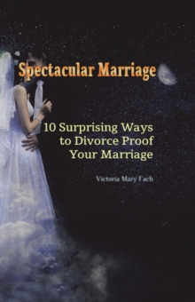 Spectacular Marriage : 10 Surprising Ways to Divorce-Proof Your Marriage