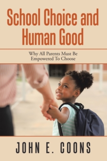 School Choice and Human Good : Why All Parents Must Be Empowered to Choose