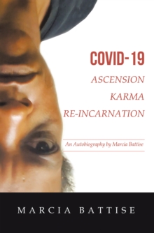 Covid-19  Ascension Karma Re-Incarnation : An Autobiography by Marcia Battise