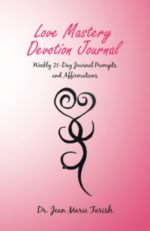 Love Mastery Devotion Journal : Weekly 21-Day Journal Prompts and Affirmations