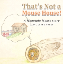 That's Not a Mouse House! : A Mountain Mouse Story